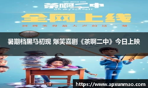 壹号娱乐：暑期档黑马初现 爆笑喜剧《茶啊二中》今日上映