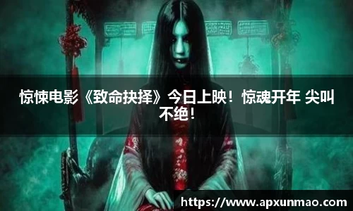 壹号娱乐：惊悚电影《致命抉择》今日上映！惊魂开年 尖叫不绝！
