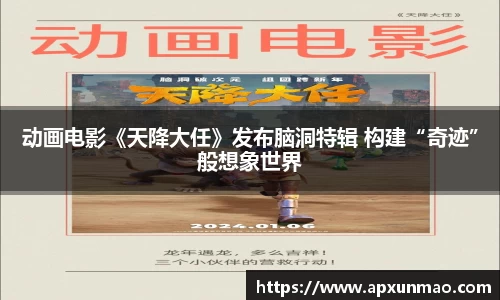 壹号娱乐：动画电影《天降大任》发布脑洞特辑 构建“奇迹”般想象世界